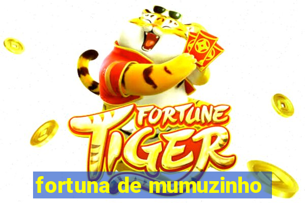 fortuna de mumuzinho